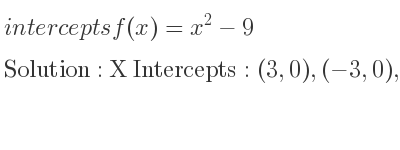 The intercepts of f(x)=x^2-9 is X Intercepts: (3,0),(-3,0),Y Intercepts: (0,-9)